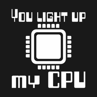 You light up my CPU T-Shirt