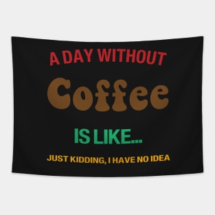 A day without coffee is like.. i have no idea Tapestry