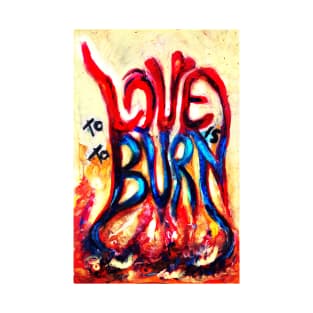 To LOVE IS to burn T-Shirt