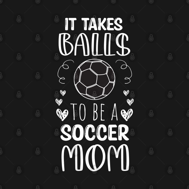 It Takes Balls To Be A Soccer Mom / It Takes Balls Funny Soccer Mom by WassilArt