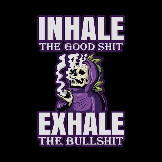 Inhale The Good Shit Exhale The Bullshit 420 Weed by bigD