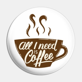 All I Need Is Coffee Pin