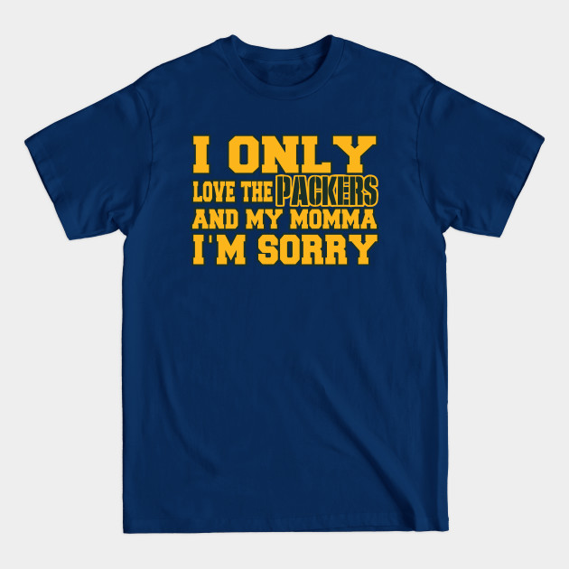 Disover Only Love the Packers and My Momma! - Green Bay Packers - T-Shirt