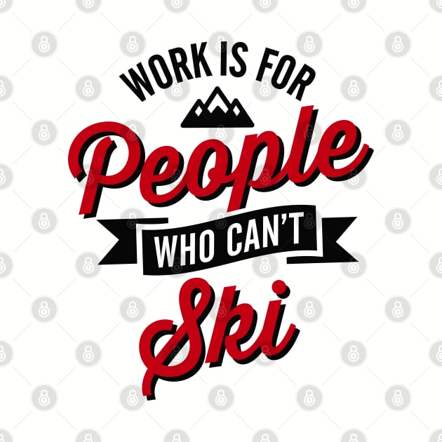 Work is for people who can't ski by LaundryFactory