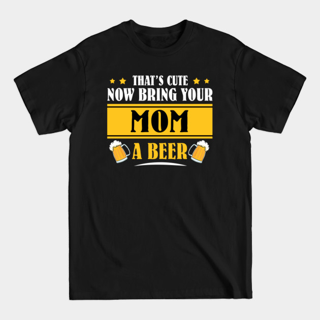 Discover Mens Funny That's Cute Now Bring Your Grandpa A Beer _MOM - Mens Funny Thats Cute - T-Shirt