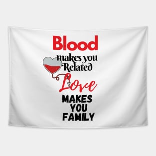 Blood makes you related, Love makes you Family Tapestry