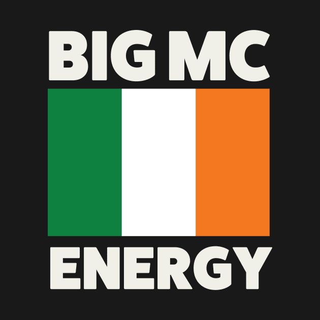 Big Mc Energy Irish Flag Ireland Pride by PodDesignShop