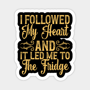 I Followed My Heart And It Led Me To The Fridge Magnet