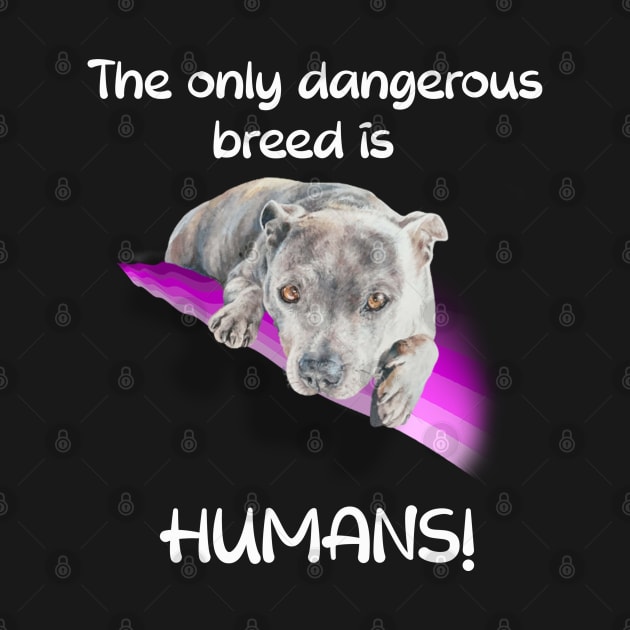 The only dangerous breed is HUMANS! by StudioFluffle