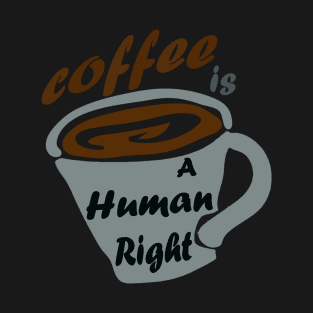 Good Coffee Is A Human Right T-Shirt