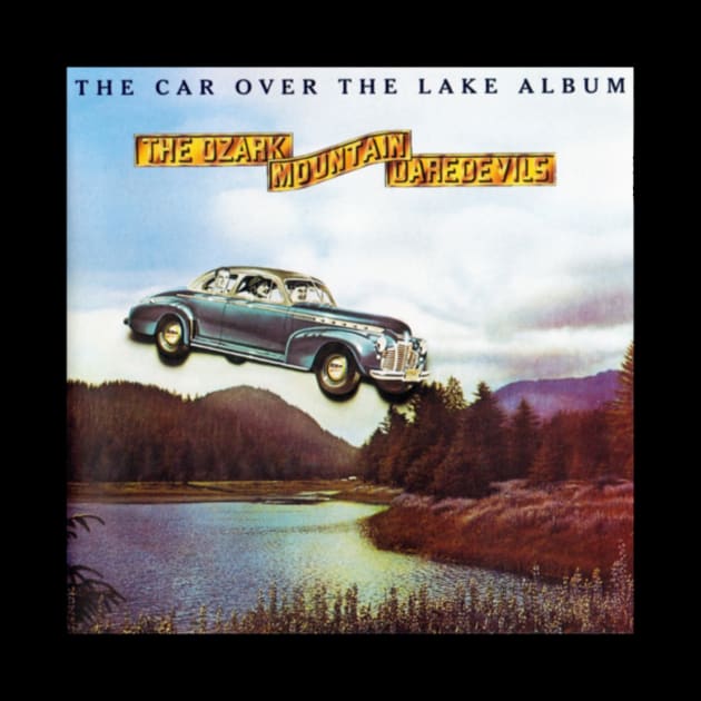Ozark Mountain Daredevils The Car Over The Lake by szymkowski