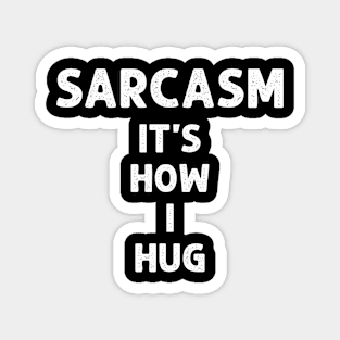 Sarcasm It's How I Hug Magnet
