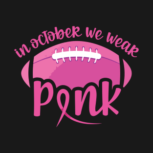 In October we wear pink and watch football - breast cancer awareness and football lover T-Shirt