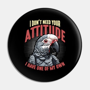 African Grey I Don't Need Your Attitude Bird Owner Pin