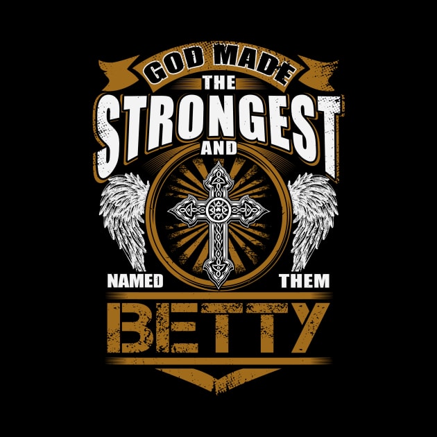 Betty Name T Shirt - God Found Strongest And Named Them Betty Gift Item by reelingduvet