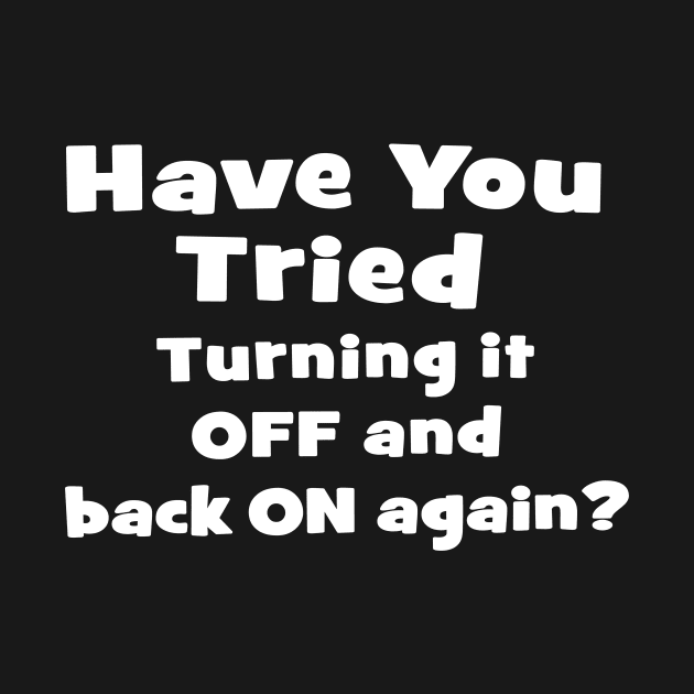 Have You Tried Turning It Off And On Again? Nerdy Geeky by BeesEz