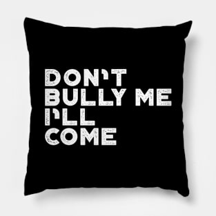 Don't Bully Me I'll Come White Funny Pillow