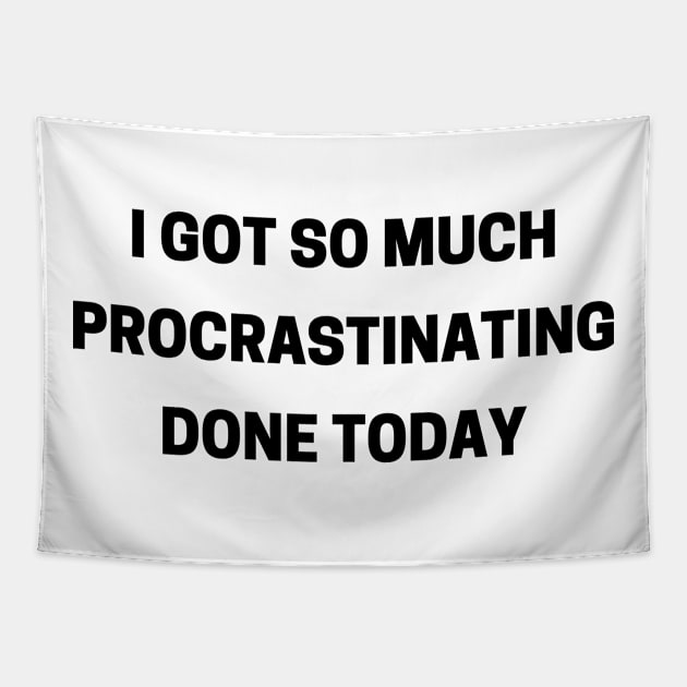 I Got So Much Procrastinating Done Today. Funny Sarcastic Procrastinator Saying Tapestry by That Cheeky Tee