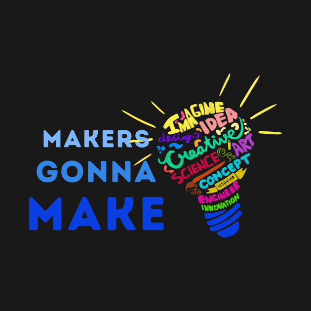 Makers Gonna Make by Honeycomb Art Design