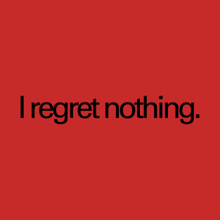 I regret nothing - front and back T-Shirt