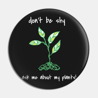 Don't Be Shy Ask Me About My Plants Pin