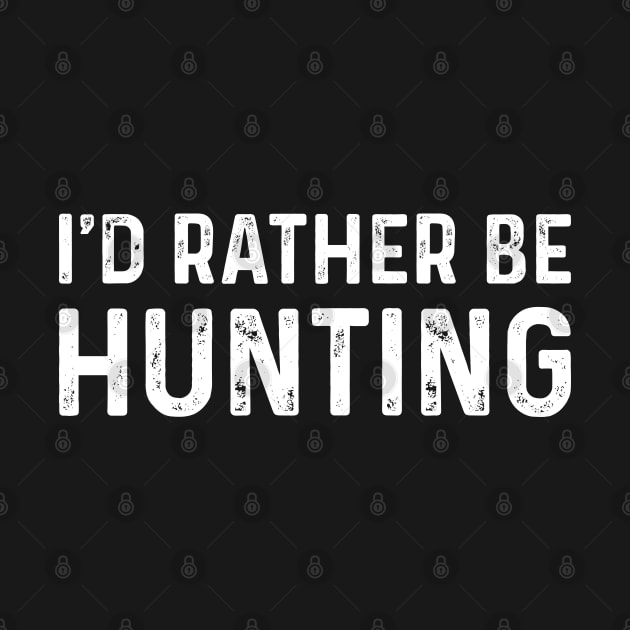 I'd Rather Be Hunting by TeeTypo