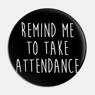 Back To School Remind Me To Take Attendance Teachers Women Pin