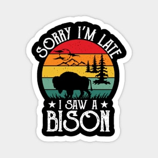 Sorry I'm late, I saw a bison Magnet