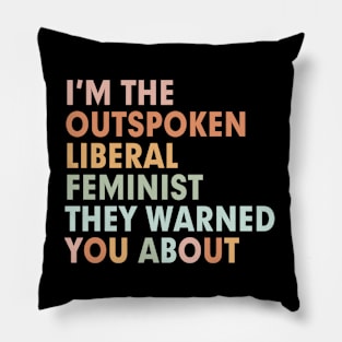 I'm the outspoken liberal feminist they warned you about Pillow