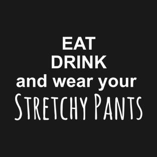 Eat drink and wear your stretchy pants in black T-Shirt