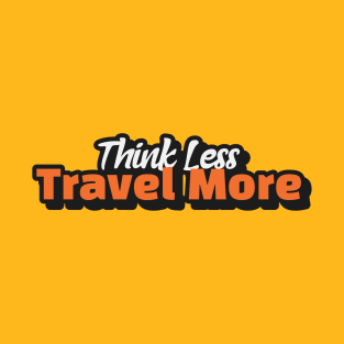 Think Less Travel More T-Shirt