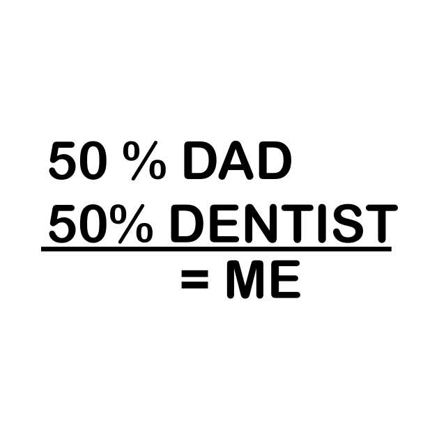 I AM 50% DAD & 50% DENTIST by dentist_family