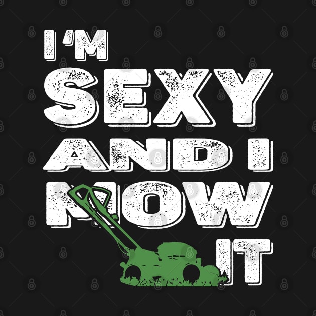 Landscaping Gardener - I'm Sexy And I Mow It Lawn Mowing Fun by Jas-Kei Designs