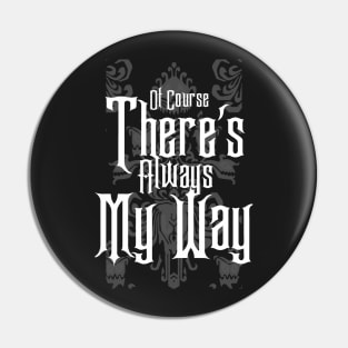 Of Course There's Always My Way Pin