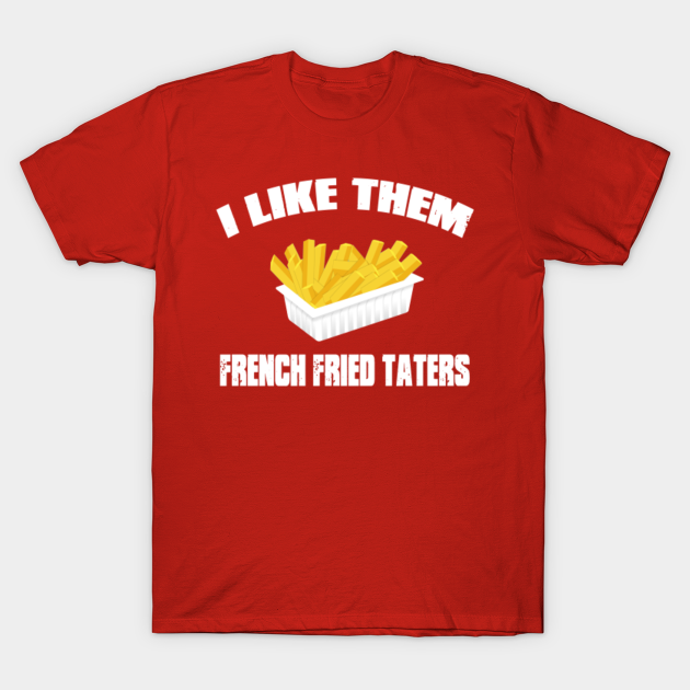Sling Blade Quote I Like Them French Fried Taters Sling Blade T Shirt Teepublic