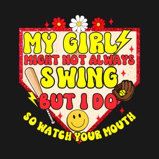 My Girl Might Not Always Swing But I Do So Watch Your Mouth T-Shirt