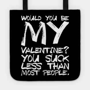 Would You Be My Valentine? You suck less then most people. Tote