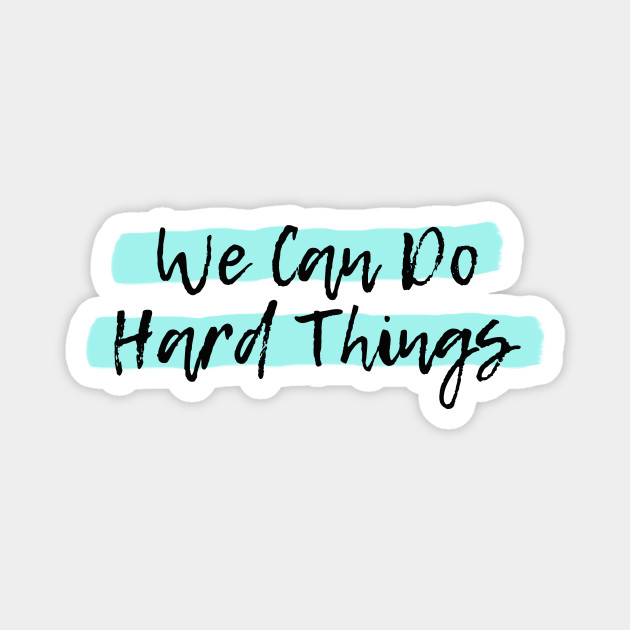 We Can Do Hard Things Hard Things Magnet Teepublic