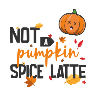 Not a pumpkin spice latte T-Shirt