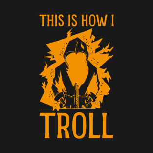 This is how I Troll - in orange T-Shirt