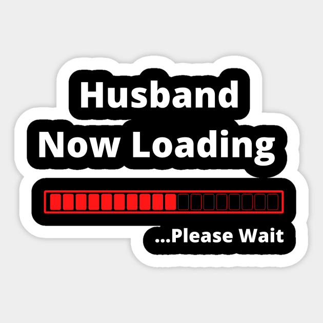 Husband Now Loading Please Wait Wife Gifts Sticker Teepublic