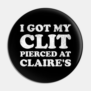 I Got My Cl*t Pierced At Claire's Funny Offensive Pin