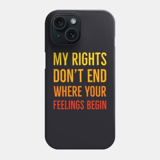 My Rights Don't End Where Your Feelings Begin Phone Case