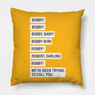 Bobby, we've been trying to call you! Pillow