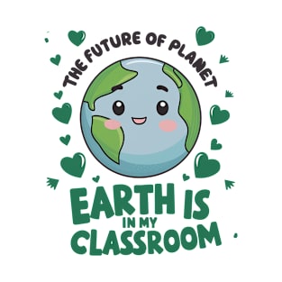 The Future Of Planet Earth Is In My Classroom Teacher Kids T-Shirt T-Shirt