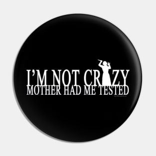 I'm Not Crazy Mother Had Me Tested Pin