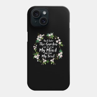 And Into The Garden I Go To Lose My Mind And Find My Soul Phone Case