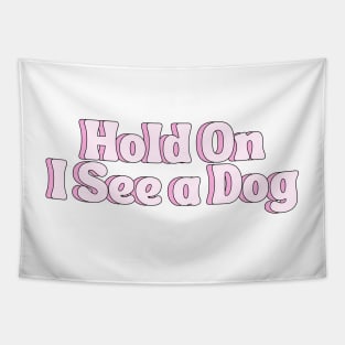 Hold On I See a Dog - Dog Quotes Tapestry