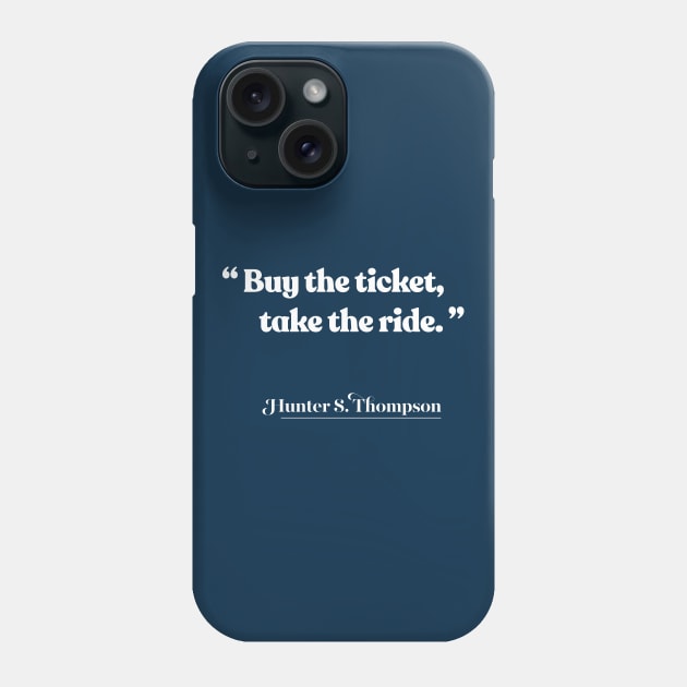 Buy the ticket, take the ride / Hunter S Thompson Quote Phone Case by DankFutura