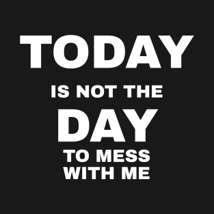 Today Is Not The Day To Mess With Me T-Shirt